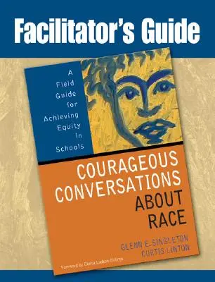 Facilitator's Guide to Courageous Conversations about Race: A Field Guide for Achieving Equity in Schools (Bátor beszélgetések a faji hovatartozásról: útmutató a méltányosság eléréséhez az iskolákban). - Facilitator's Guide to Courageous Conversations about Race: A Field Guide for Achieving Equity in Schools