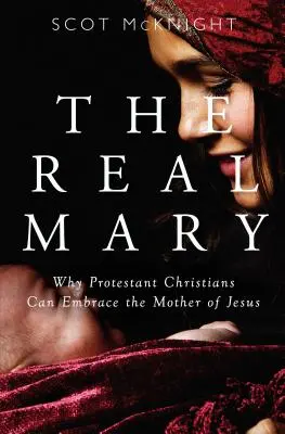 Igazi Mária: Miért fogadhatják el a protestáns keresztények Jézus anyját? - Real Mary: Why Protestant Christians Can Embrace the Mother of Jesus