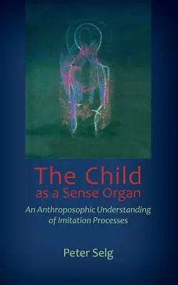 A gyermek mint érzékszerv: Az utánzási folyamatok antropozófiai megértése - The Child as a Sense Organ: An Anthroposophic Understanding of Imitation Processes