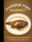 Harbor Fish Market: Tenger gyümölcsei receptek Maine-ből - Harbor Fish Market: Seafood Recipes from Maine