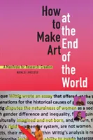 Hogyan készítsünk művészetet a világ végén: A kutatás-alkotás manifesztuma - How to Make Art at the End of the World: A Manifesto for Research-Creation