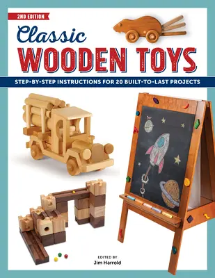 Klasszikus fából készült játékok: Lépésről lépésre útmutató 20 tartósan megépített projekthez - Classic Wooden Toys: Step-By-Step Instructions for 20 Built to Last Projects