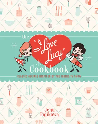 Az I Love Lucy szakácskönyve: Klasszikus receptek az ikonikus tévéműsor ihletésére - The I Love Lucy Cookbook: Classic Recipes Inspired by the Iconic TV Show