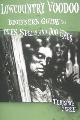 Lowcountry Voodoo: Kezdők útmutatója a mesékhez, varázslatokhoz és Boo Hagshez - Lowcountry Voodoo: Beginner's Guide to Tales, Spells and Boo Hags