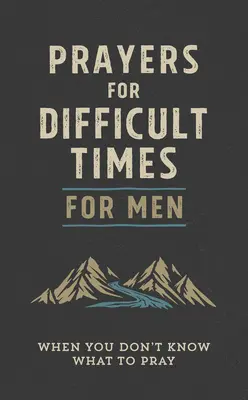 Imák nehéz időkre férfiaknak: Amikor nem tudod, hogy mit imádkozz - Prayers for Difficult Times for Men: When You Don't Know What to Pray