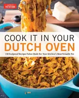 Cook It in Your Dutch Oven: 150 bolondbiztos recept a konyha legsokoldalúbb edényéhez szabva - Cook It in Your Dutch Oven: 150 Foolproof Recipes Tailor-Made for Your Kitchen's Most Versatile Pot