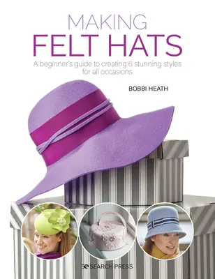 Nemezkalapok készítése: Kezdő útmutató 6 lenyűgöző stílus elkészítéséhez minden alkalomra - Making Felt Hats: A Beginners Guide to Creating 6 Stunning Styles for All Occasions