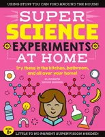 Szuper tudományos kísérletek: Otthon: Próbáld ki ezeket a konyhában, a fürdőszobában és az egész otthonodban! - Super Science Experiments: At Home: Try These in the Kitchen, Bathroom, and All Over Your Home!