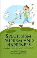 A fajiság, a fájdalom és a boldogság: Erkölcs a 21. században - Speciesism, Painism and Happiness: A Morality for the 21st Century