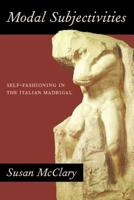 Modális szubjektivitások: Az önformálás az olasz madrigálban - Modal Subjectivities: Self-Fashioning in the Italian Madrigal