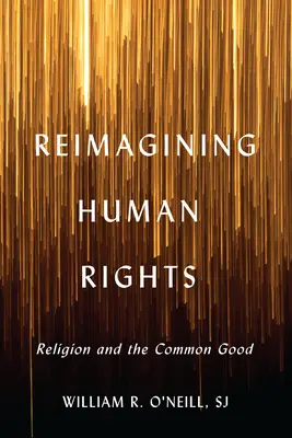 Az emberi jogok újragondolása: A vallás és a közjó - Reimagining Human Rights: Religion and the Common Good