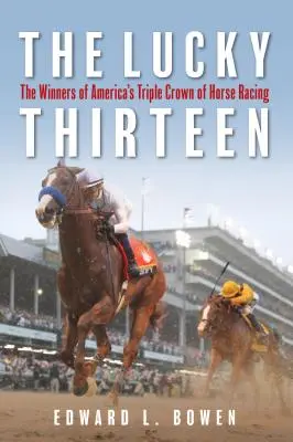 A szerencsés tizenhárom: Az amerikai lóversenyzés hármas koronájának győztesei - The Lucky Thirteen: The Winners of America's Triple Crown of Horse Racing