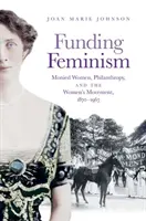 A feminizmus finanszírozása: A pénzes nők, a filantrópia és a nőmozgalom, 1870-1967 - Funding Feminism: Monied Women, Philanthropy, and the Women's Movement, 1870-1967