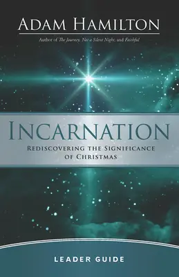 Megtestesülés Vezetői útmutató: A karácsony jelentőségének újrafelfedezése - Incarnation Leader Guide: Rediscovering the Significance of Christmas