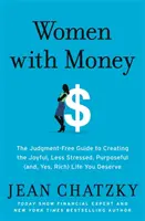 Nők pénzzel: The Judgment-Free Guide to Creating the Joyful, Less Stressed, Purposeful (And, Yes, Rich) Life You Deserve You Deserveful - Women with Money: The Judgment-Free Guide to Creating the Joyful, Less Stressed, Purposeful (And, Yes, Rich) Life You Deserve