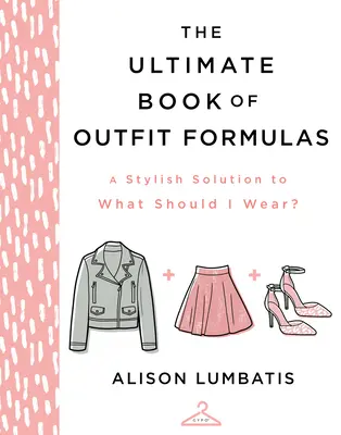 Az öltözködési formulák végső könyve: Stílusos megoldás a Mit vegyek fel? - The Ultimate Book of Outfit Formulas: A Stylish Solution to What Should I Wear?