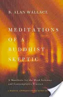 Egy buddhista szkeptikus meditációi: Kiáltvány az elmetudományok és a kontemplatív gyakorlat számára - Meditations of a Buddhist Skeptic: A Manifesto for the Mind Sciences and Contemplative Practice