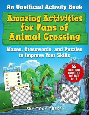 Csodálatos tevékenységek az Animal Crossing rajongóknak: Labirintusok, keresztrejtvények és rejtvények, amelyekkel fejlesztheted a képességeidet - Amazing Activities for Fans of Animal Crossing: An Unofficial Activity Book--Mazes, Crosswords, and Puzzles to Improve Your Skills