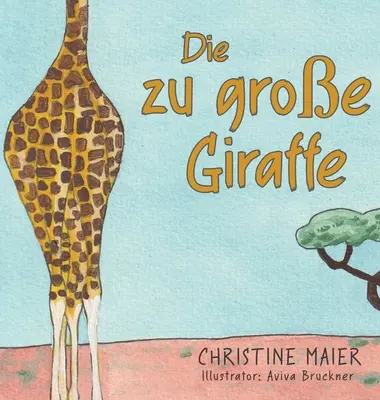 Die zu groe Giraffe: Ein Kinderbuch darber anders auszusehen, in die Welt zu passen und seine Superpower zu finden