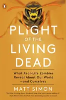 Az élőholtak nyomorúsága: Mit mutatnak a zombik a világunkról - és önmagunkról - a való életben - Plight of the Living Dead: What Real-Life Zombies Reveal about Our World--And Ourselves