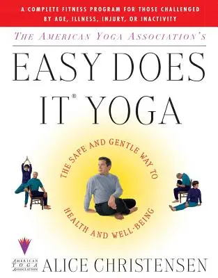 The American Yoga Associations Easy Does It Yoga: A biztonságos és gyengéd út az egészséghez és a jó közérzethez - The American Yoga Associations Easy Does It Yoga: The Safe and Gentle Way to Health and Well Being