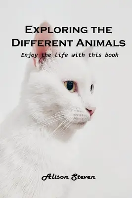 A különböző állatok felfedezése: Élvezd az életet ezzel a könyvvel - Exploring the Different Animals: Enjoy the life with this book