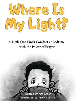 Hol van az én fényem: Egy kisgyerek az ima erejével talál vigaszt lefekvéskor - Where is My Light: A Little One Finds Comfort at Bedtime with the Power of Prayer