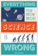 Minden, amit a tudományról tudsz, tévedés - Everything You Know about Science Is Wrong