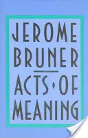 A jelentés cselekedetei: Négy előadás az elméről és a kultúráról - Acts of Meaning: Four Lectures on Mind and Culture