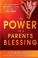 A szülői áldás ereje: Lásd, hogy gyermekeid gyarapodnak és beteljesedik a sorsuk Krisztusban - The Power of a Parent's Blessing: See Your Children Prosper and Fulfill Their Destinies in Christ