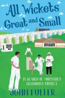 All Wickets Great and Small: In Search of Yorkshire's Grassroots Cricket (Minden nagy és kicsi kapu: A yorkshire-i Grassroots krikett keresése) - All Wickets Great and Small: In Search of Yorkshire's Grassroots Cricket