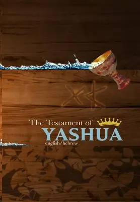 Jásua testamentuma: Héber/angol evangéliumok és kinyilatkoztatások - The Testament of Yashua: Hebrew/English Gospels and Revelations