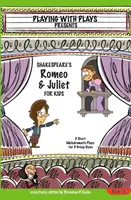 Shakespeare Rómeó és Júlia gyerekeknek: 3 rövid melodramatikus színdarab 3 csoportmérethez - Shakespeare's Romeo & Juliet for Kids: 3 Short Melodramatic Plays for 3 Group Sizes