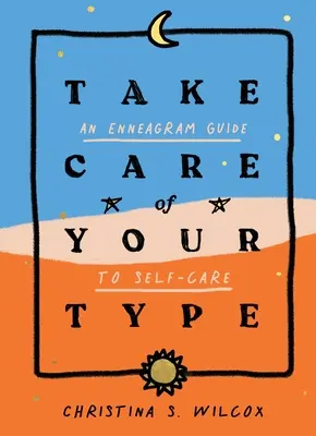 Vigyázz a típusodra! Enneagram útmutató az öngondoskodáshoz - Take Care of Your Type: An Enneagram Guide to Self-Care