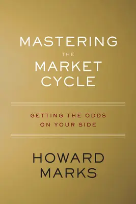 A piaci ciklus elsajátítása: Az esélyek az Ön oldalára állítása - Mastering the Market Cycle: Getting the Odds on Your Side