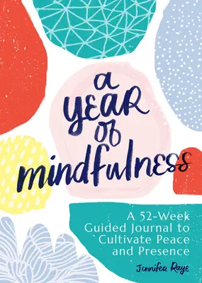 A Mindfulness éve: Egy 52 hetes vezetett napló a béke és a jelenlét ápolására - A Year of Mindfulness: A 52-Week Guided Journal to Cultivate Peace and Presence