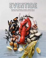 Eventide: Receptek kagylósüteményekhez, osztrigákhoz, homártekercsekhez és más ételekhez egy modern Maine-i tengeri herkentyűs büféből - Eventide: Recipes for Clambakes, Oysters, Lobster Rolls, and More from a Modern Maine Seafood Shack