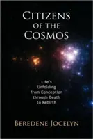 A kozmosz polgárai: Az élet kibontakozása a fogantatástól a halálon át az újjászületésig - Citizens of the Cosmos: Life's Unfolding from Conception Through Death to Rebirth