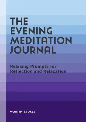 Az esti meditációs napló: Relaxáló ösztönzések az elmélkedéshez és a kikapcsolódáshoz - The Evening Meditation Journal: Relaxing Prompts for Reflection and Relaxation