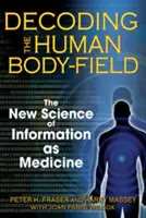 Az emberi test-mező dekódolása: Az információ mint orvostudomány új tudománya - Decoding the Human Body-Field: The New Science of Information as Medicine