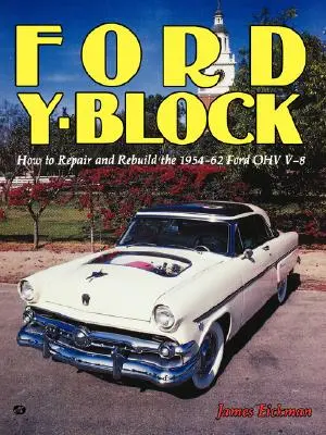 Ford Y-blokk: Hogyan javítsuk és újjáépítsük az 1954-62-es Ford Ohv V-8-ast - Ford Y-Block: How to Repair and Rebuild the 1954-62 Ford Ohv V-8