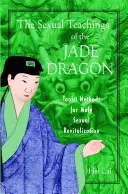 A Jáde Sárkány szexuális tanításai: Taoista módszerek a férfiak szexuális revitalizációjához - The Sexual Teachings of the Jade Dragon: Taoist Methods for Male Sexual Revitalization