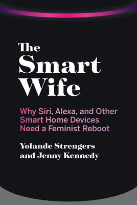 Az okos feleség: Miért van szükség Siri, Alexa és más intelligens otthoni eszközök feminista újraindítására? - The Smart Wife: Why Siri, Alexa, and Other Smart Home Devices Need a Feminist Reboot