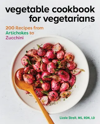 Zöldséges szakácskönyv vegetáriánusoknak: 200 recept az articsókától a cukkinig - Vegetable Cookbook for Vegetarians: 200 Recipes from Artichokes to Zucchini