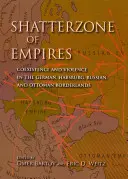 A birodalmak törmelékzónája: Együttélés és erőszak a német, Habsburg, orosz és oszmán határvidéken - Shatterzone of Empires: Coexistence and Violence in the German, Habsburg, Russian, and Ottoman Borderlands