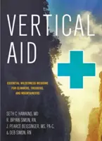 Függőleges segítség: Alapvető vadongyógyászat hegymászók, túrázók és hegymászók számára - Vertical Aid: Essential Wilderness Medicine for Climbers, Trekkers, and Mountaineers