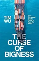 A nagyság átka - Hogyan uralják a világot a vállalati óriások (Wu Tim (Atlantic Books)) - Curse of Bigness - How Corporate Giants Came to Rule the World (Wu Tim (Atlantic Books))