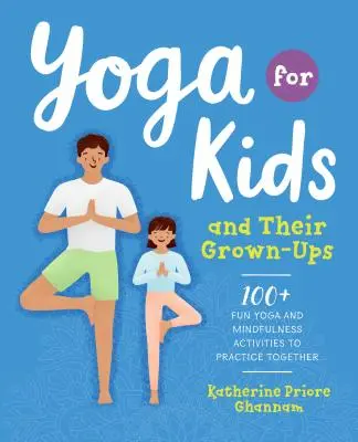 Jóga gyerekeknek és felnőtteknek: 100+ szórakoztató jóga- és tudatossági tevékenység a közös gyakorláshoz - Yoga for Kids and Their Grown-Ups: 100+ Fun Yoga and Mindfulness Activities to Practice Together