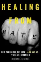 Gyógyulás a gyűlöletből: Hogyan kerülnek a fiatal férfiak az erőszakos szélsőségességbe, és hogyan kerülnek ki belőle - Healing from Hate: How Young Men Get Into--And Out Of--Violent Extremism