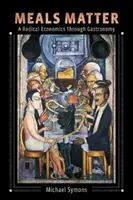 Az étkezési anyag: Radikális közgazdaságtan a gasztronómián keresztül - Meals Matter: A Radical Economics Through Gastronomy